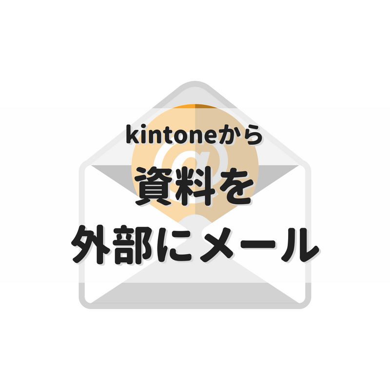 kintoneのファイルを外部に送りたい kMailerで簡単安全に共有しましょう | kintone hive online