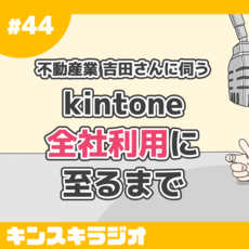 #44:不動産業の吉田さんに伺う、kintone全社利用に至るまで